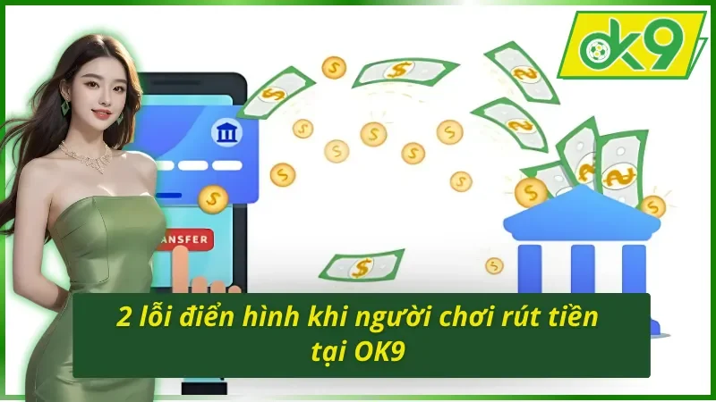 2 lỗi căn bản mà người chơi mắc phải khi thực hiện cách rút tiền OK9
