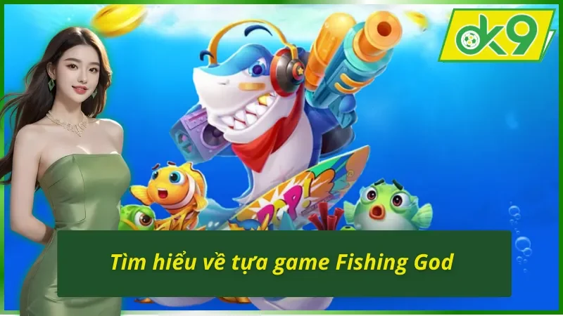 Fishing God OK9 - Tựa game hot nhất hiện nay