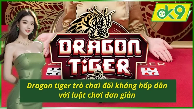 Dragon tiger trò chơi đối kháng hấp dẫn với luật chơi đơn giản tại Jili Gaming OK9
