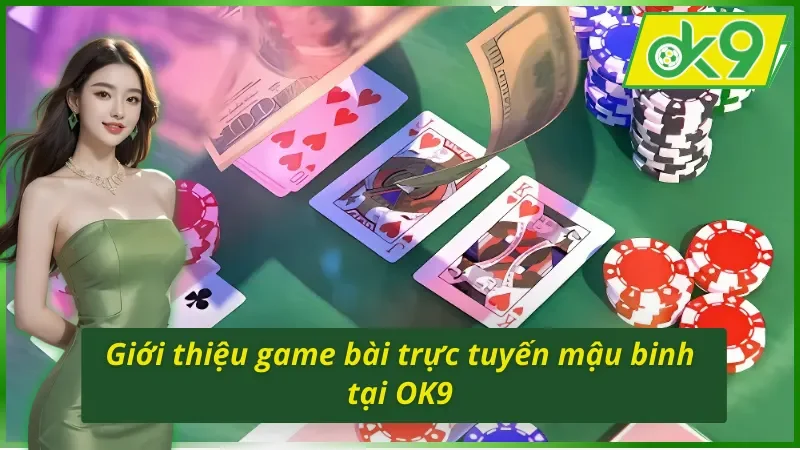 Giới thiệu game bài trực tuyến mậu binh OK9