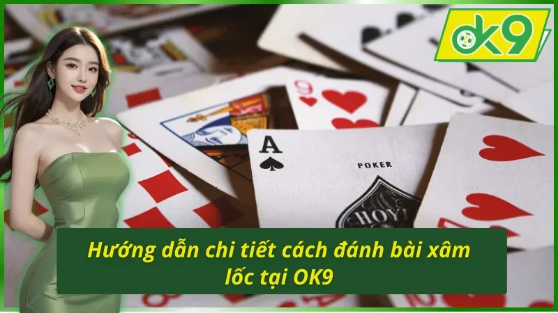 Hướng dẫn chi tiết cách đánh bài xâm lốc OK9 đầy thú vị