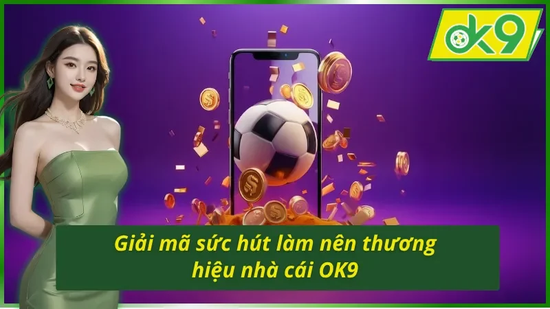 Giải mã sức hút làm nên tên tuổi thương hiệu OK9